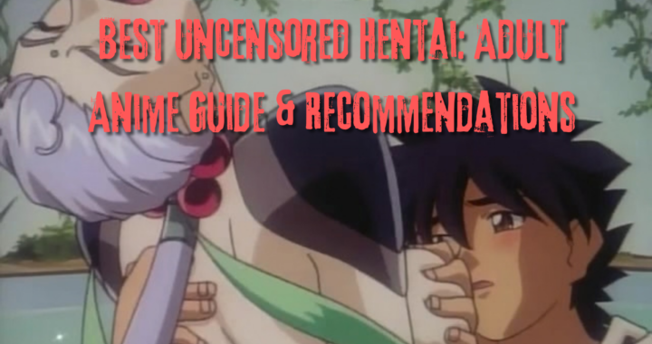 Best Uncensored Hentai: Adult Anime Guide & Recommendations